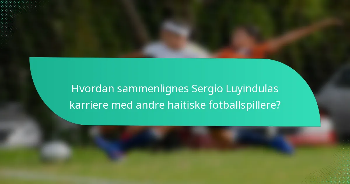 Hvordan sammenlignes Sergio Luyindulas karriere med andre haitiske fotballspillere?