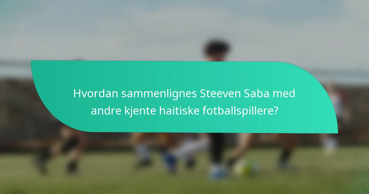 Hvordan sammenlignes Steeven Saba med andre kjente haitiske fotballspillere?