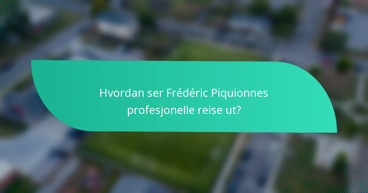 Hvordan ser Frédéric Piquionnes profesjonelle reise ut?