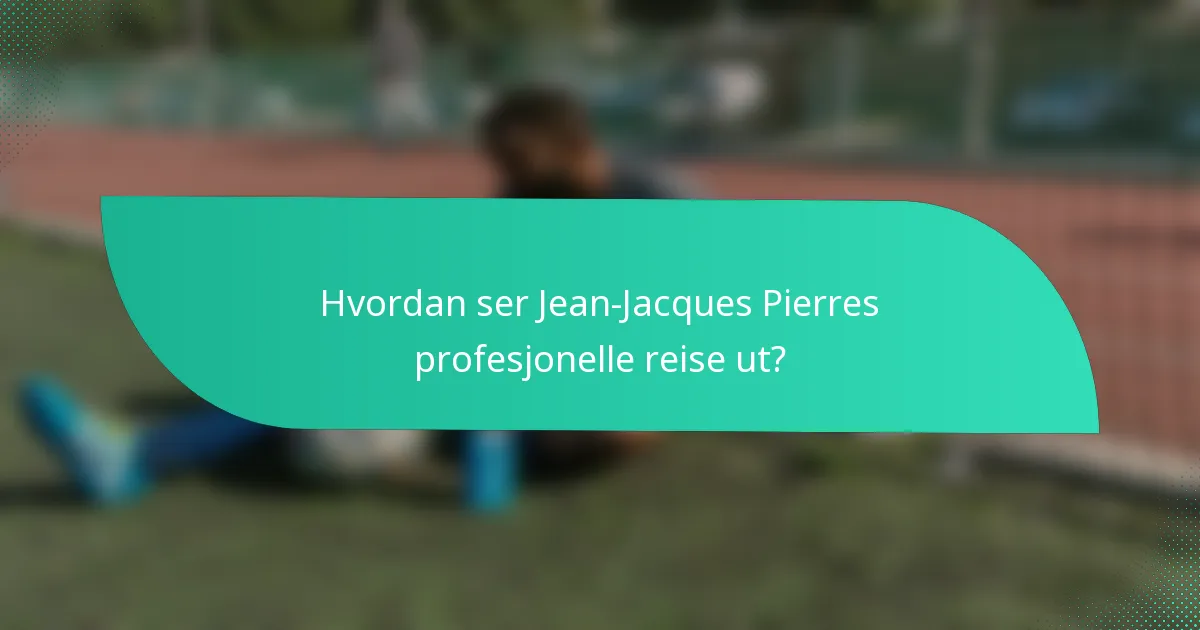 Hvordan ser Jean-Jacques Pierres profesjonelle reise ut?