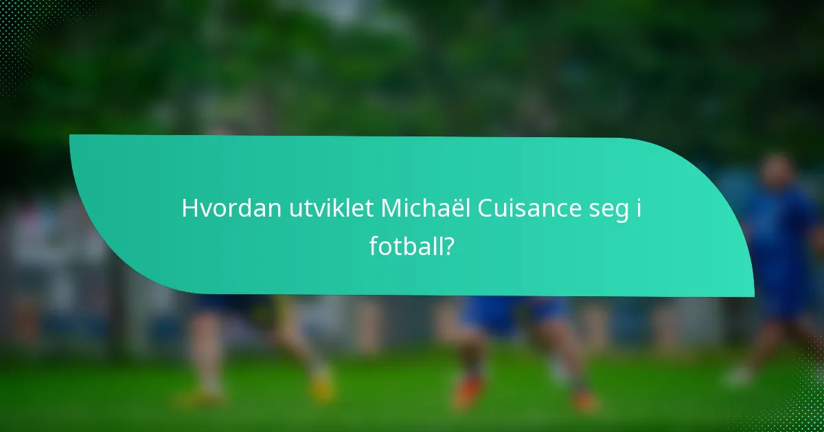 Hvordan utviklet Michaël Cuisance seg i fotball?
