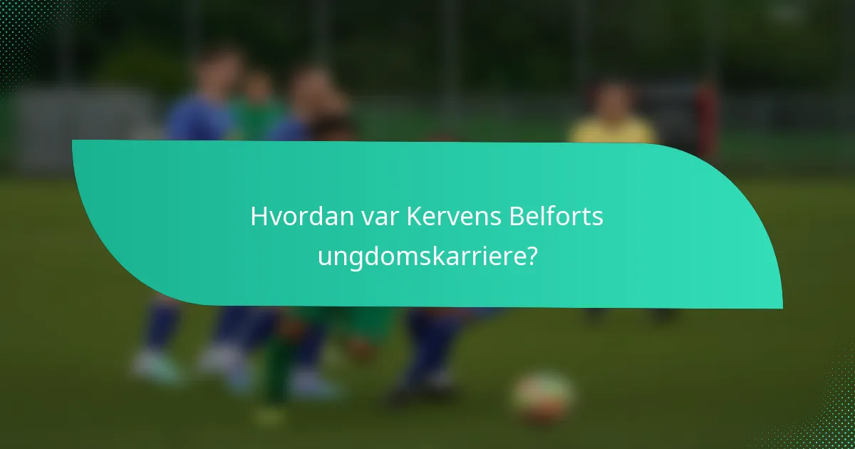 Hvordan var Kervens Belforts ungdomskarriere?
