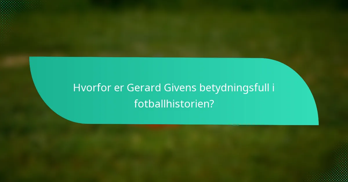 Hvorfor er Gerard Givens betydningsfull i fotballhistorien?